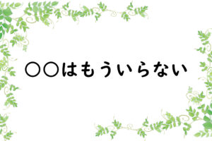 ○○はもういらない