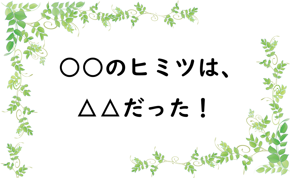 ○○のヒミツは、△△だった！