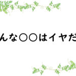 こんな○○はイヤだ！