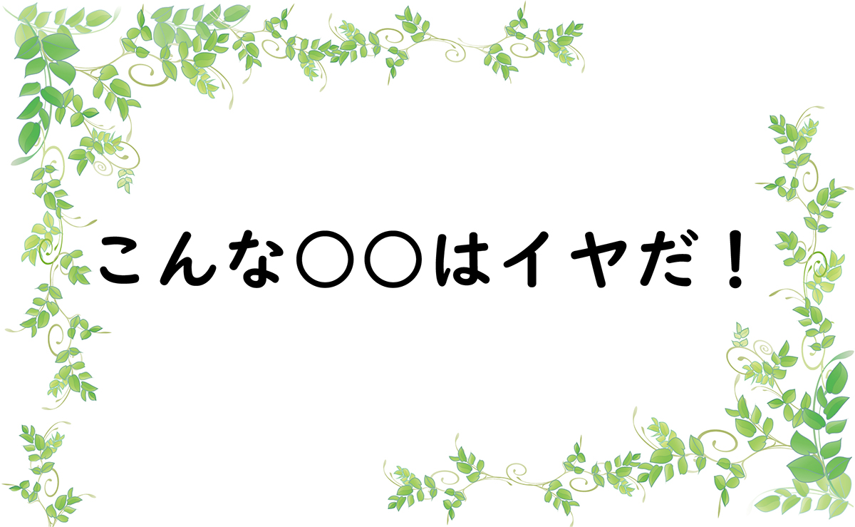 こんな○○はイヤだ！