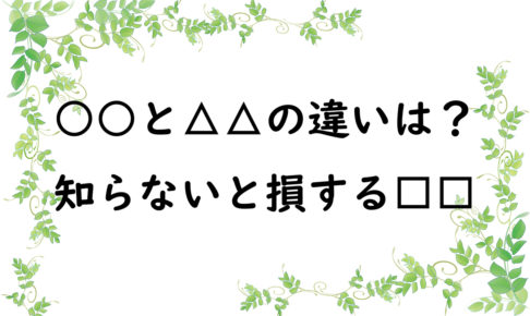 ○○と△△の違いは？　知らないと損する□□