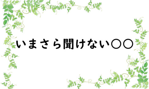 いまさら聞けない○○
