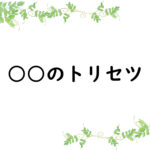 ○○のトリセツ