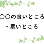 ○○の良いところ・悪いところ