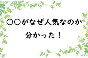 ○○がなぜ人気なのか分かった！