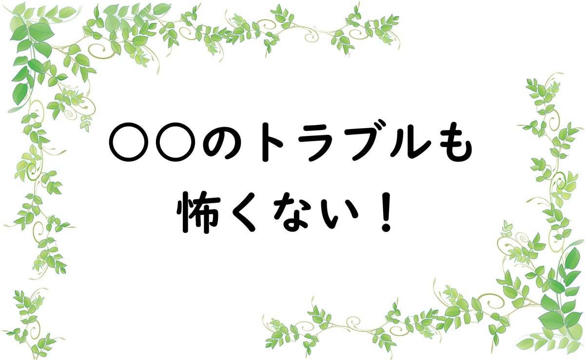 ○○のトラブルも怖くない！