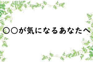 ○○が気になるあなたへ