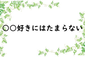 ○○好きにはたまらない