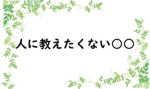 人に教えたくない○○
