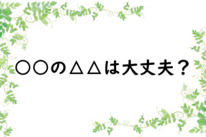 ○○の△△は大丈夫？
