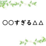 ○○すぎる△△
