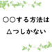 ○○する方法は△つしかない